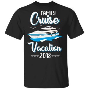 Family Cruise Vacation Trip Cruise Ship 2018 T-Shirts, Hoodies, Long Sleeve