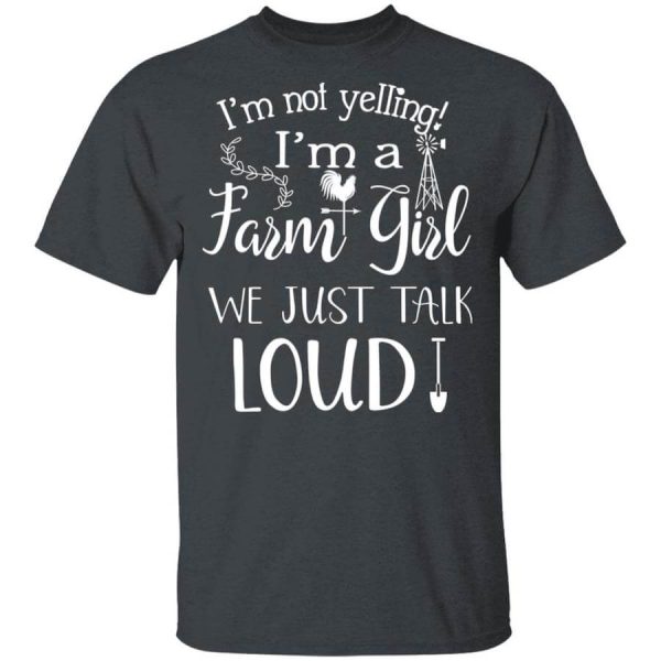 Farming I’m Not Yelling I’m A Farm Girl We Just Talk Loud T-Shirts, Hoodies, Long Sleeve