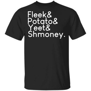 Fleeks & Potato & Yeet & Shmoney T-Shirts, Hoodies, Long Sleeve