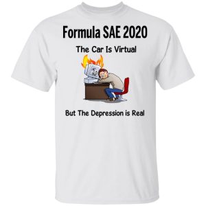 Formula SAE 2020 The Car Is Virtual But The Depression Is Real T-Shirts, Hoodies, Long Sleeve