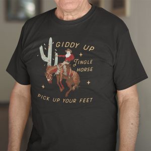 Giddy Up Jingle Horse Pick Up Your Feet Shirt Cowboy Santa Cactus