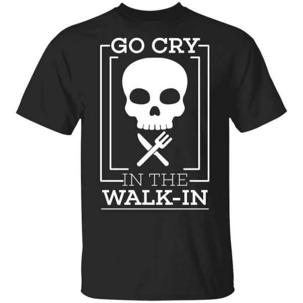 Go Cry In The Walk In T-Shirts, Hoodies, Long Sleeve