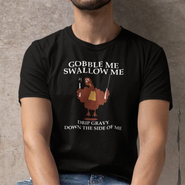 Gobble Me Swallow Me Turkey Shirt Funny Turkey Thanksgiving