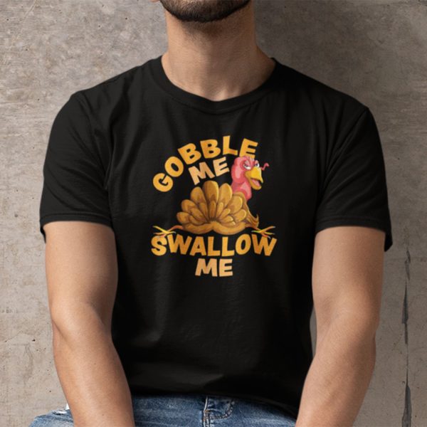 Gobble Me Swallow Me Turkey Shirt Turkey Thanksgiving Tee