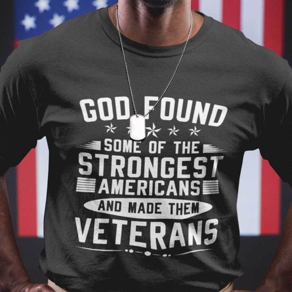 God Found The Strongest Americans And Made Them Veteran Shirt