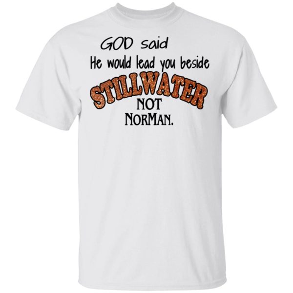 God Said He Would Lead You Beside Still Water Not Norman T-Shirts, Hoodies, Long Sleeve