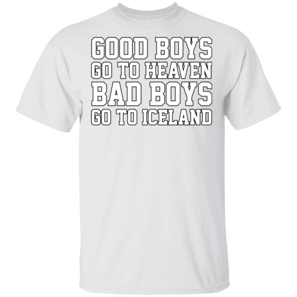 Good Boys Go To Heaven Bad Boys Go To Iceland T-Shirts, Hoodies, Long Sleeve