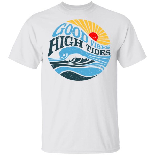 Good Vibes High Tides T-Shirts, Hoodies, Long Sleeve