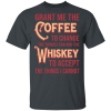 Grant Me The Coffee To Change The Things I Can And The Whiskey To Accept The Things I Cannot T-Shirts, Hoodies