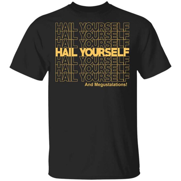Hail Yourself And Megustalations T-Shirts, Hoodies, Long Sleeve