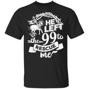 He Left The 99 To Rescue Me T-Shirts, Hoodies, Long Sleeve