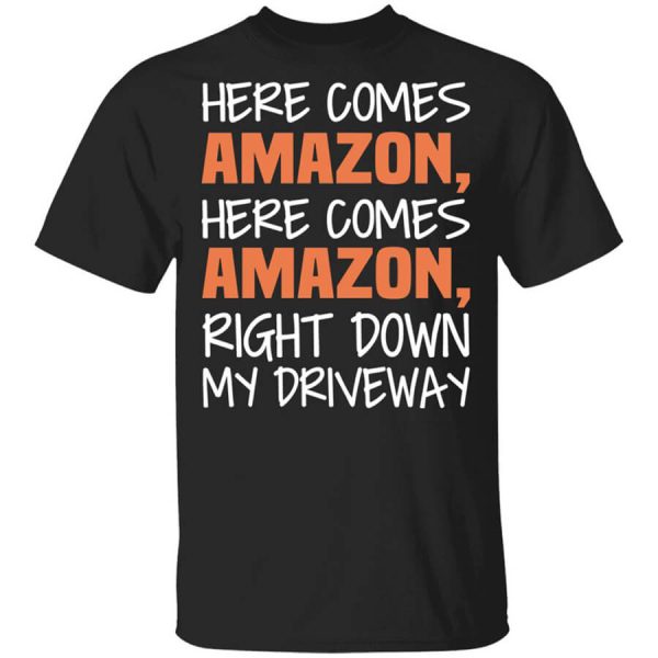 Here Comes Amazon Here Come Amazon Right Down My Driveway T-Shirts, Hoodies, Long Sleeve