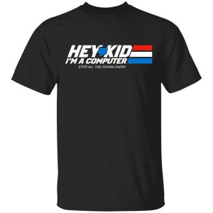 Hey Kid I’m A Computer Stop All The Downloading T-Shirts, Hoodies, Long Sleeve