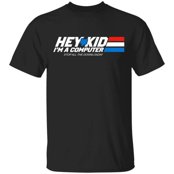 Hey Kid I’m A Computer Stop All The Downloading T-Shirts, Hoodies, Long Sleeve