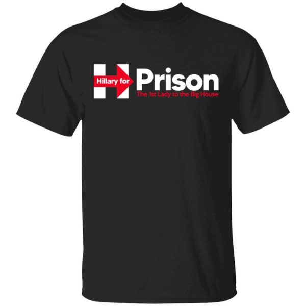 Hillary For Prison The 1st Lady To The Big House T-Shirts, Hoodies, Long Sleeve