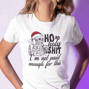 Ho Ho Holy Shit I’m Not Paid Enough For This Skeleton Shirt