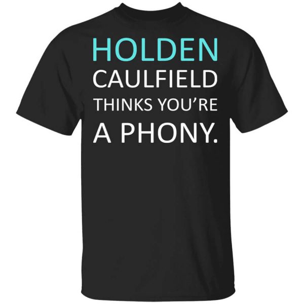 Holden Caulfield Thinks You’re A Phony T-Shirts, Hoodies, Long Sleeve