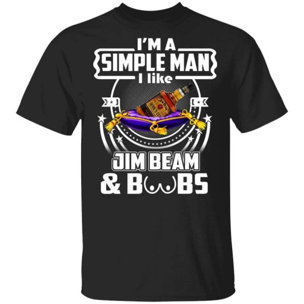 I’m A Simple Man I Like Jim Beam And Boobs T-Shirts, Hoodies, Long Sleeve