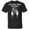 I’m Not As White As I Look T-Shirts, Hoodies, Long Sleeve