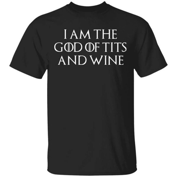 I Am The God Of Tits And Wine T-Shirts, Hoodies, Long Sleeve