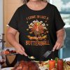 I Came In Like A Butterball Funny Thanksgiving Turkey Shirt