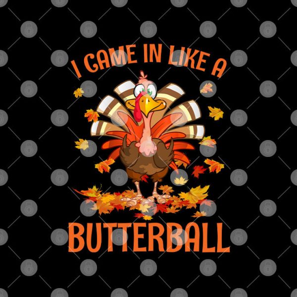 I Came In Like A Butterball Funny Thanksgiving Turkey Shirt