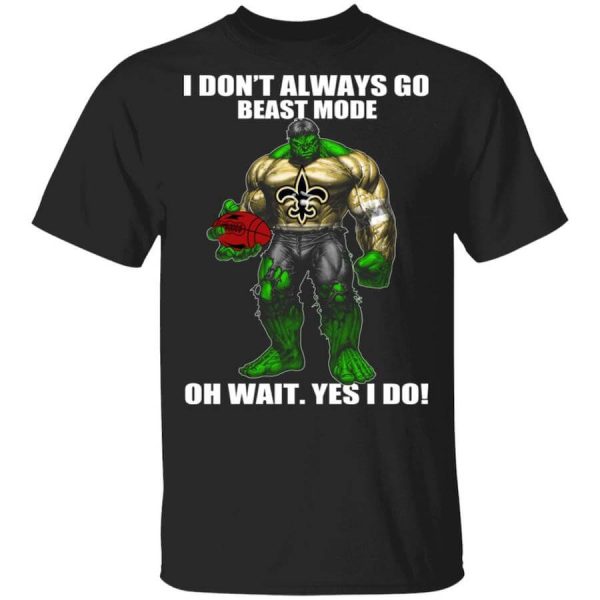 I Don’t Always Go Beast Mode Oh Wait Yes I Do New Orleans Saints Hulk T-Shirts, Hoodies, Long Sleeve