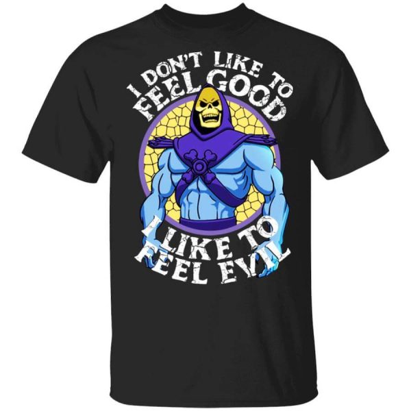 I Don’t Like To Feel Good I Like To Feel Evil Skeletor Version T-Shirts, Hoodies, Long Sleeve