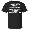 I Don’t Need Anger Management I Need People To Stop Pissing Me Off T-Shirts, Hoodies, Long Sleeve