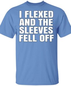 I Flexed And The Sleeves Fell Off T Shirts Hoodies Long Sleeve 2
