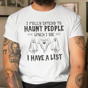 I Fully Intend To Haunt People When I Die Shirt