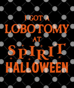 I Got A Lobotomy At Spirit Halloween Shirt 1 I Got A Lobotomy At Spirit Halloween Shirt 2