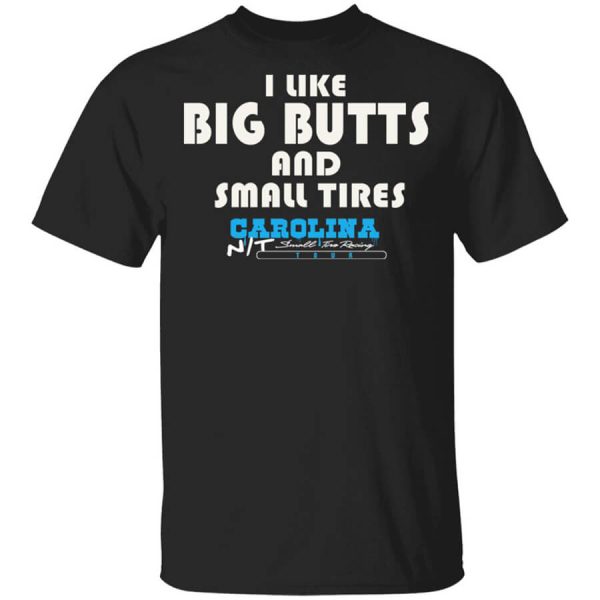 I Like Big Butts And Small Tires Carolina NT T-Shirts, Hoodies, Long Sleeve