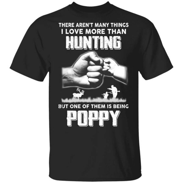 I Love More Than Hunting One Of Them Is Being Poppy T-Shirts, Hoodies, Long Sleeve