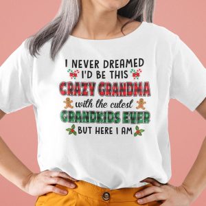 I Never Dreamed I’d Be This Crazy Grandma Shirt Merry Christmas