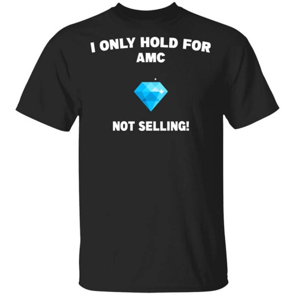 I Only Hold For AMC Not Selling T-Shirts, Hoodies, Long Sleeve