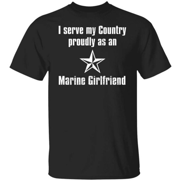 I Serve My Country Proudly As An Marine Girlfriend T-Shirts, Hoodies, Long Sleeve