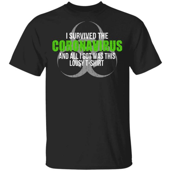 I Survived The Coronavirus And All I Got Was This Loust T-Shirt Humor T-Shirts, Hoodies, Long Sleeve