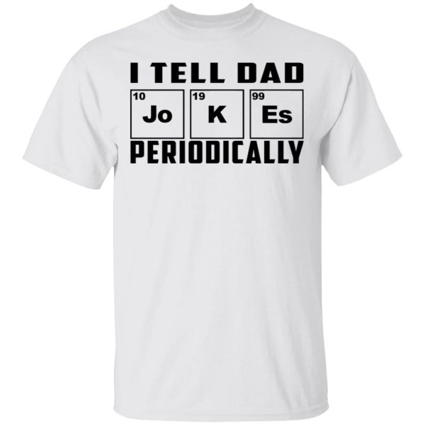 I Tell Dad Jokes Periodically T-Shirts, Hoodies, Long Sleeve