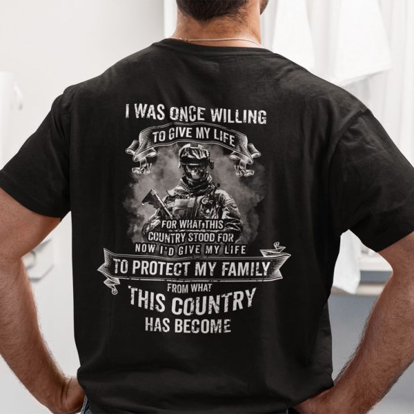 I Was Once Willing To Give My Life For This Country Shirt Veteran