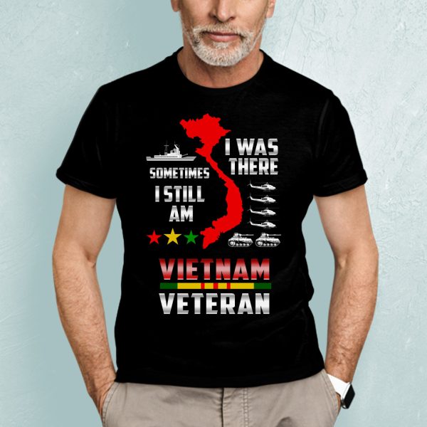 I Was There Sometimes I Still Am Vietnam Veteran Shirt