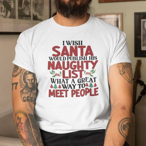 I Wish Santa Would Publish His Naughty List Shirt