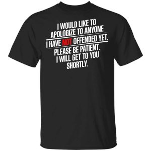 I Would Like To Apologize To Anyone I Have Not Offended Yet T-Shirts, Hoodies