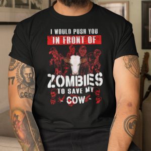 I Would Push You In Front Of Zombies To Save Cow Shirt Halloween