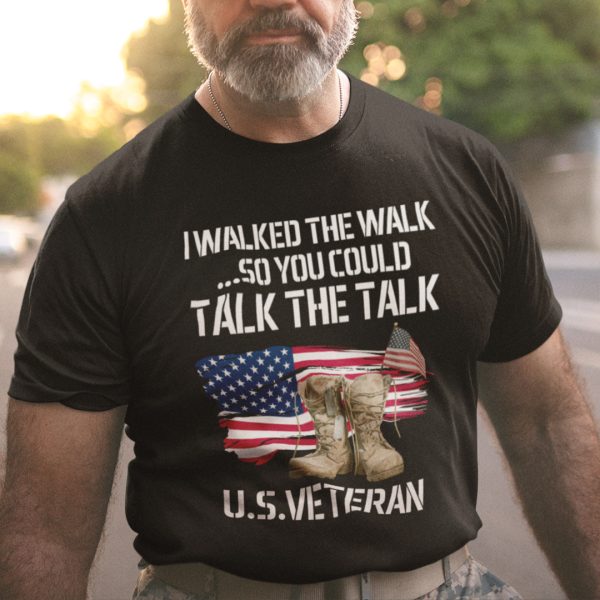I walked the Walk So You Could Talk The Talk Veteran Shirt