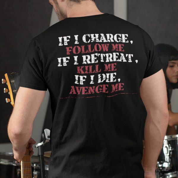 If I Charge Follow Me If I Retreat Kill Me If Die Revenge Me Shirt Veteran Shirt
