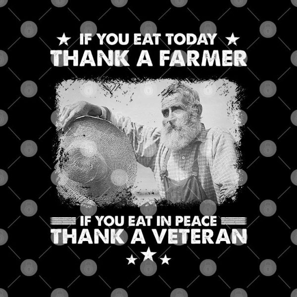 If You Eat Today Thank A Farmer Shirt If You Eat In Peace Thank A Veteran