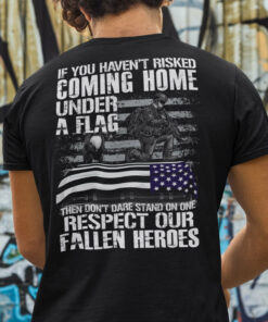 If You Havent Risked Coming Home Under A Flag Veteran Shirt 1
