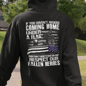 If You Haven’t Risked Coming Home Under A Flag Veteran Shirt
