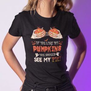 If You Like My Pumpkins You Should See My Pie Shirt